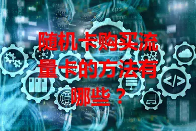 随机卡购买流量卡的方法有哪些？