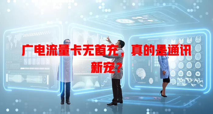 广电流量卡无首充，真的是通讯新宠？