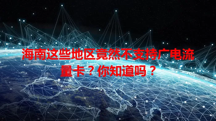 海南这些地区竟然不支持广电流量卡？你知道吗？