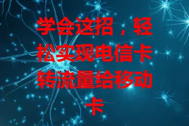 学会这招，轻松实现电信卡转流量给移动卡
