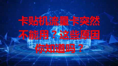 卡贴机流量卡突然不能用？这些原因你知道吗？