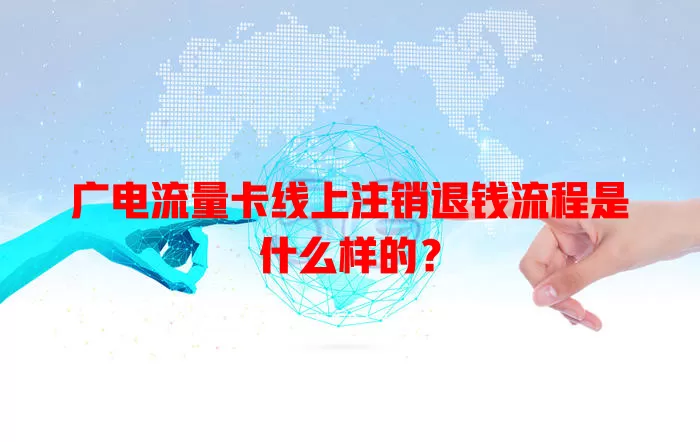 广电流量卡线上注销退钱流程是什么样的？