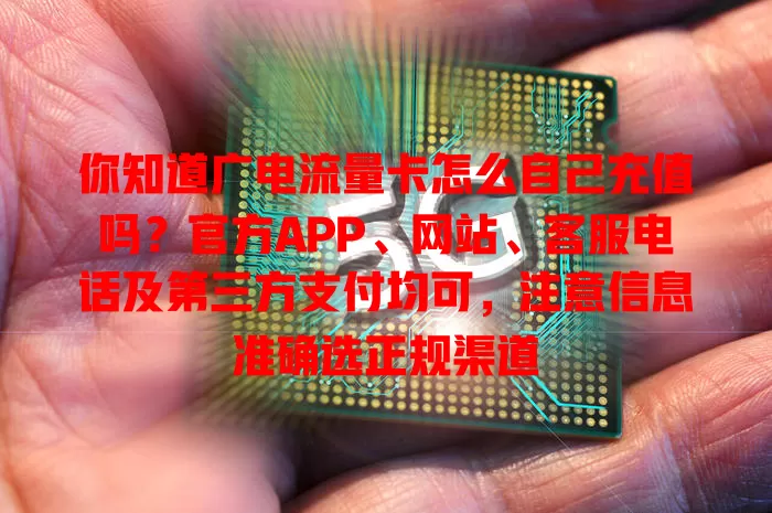 你知道广电流量卡怎么自己充值吗？官方APP、网站、客服电话及第三方支付均可，注意信息准确选正规渠道