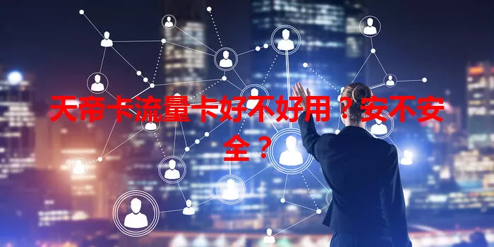 天帝卡流量卡好不好用？安不安全？