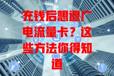 充钱后想退广电流量卡？这些方法你得知道