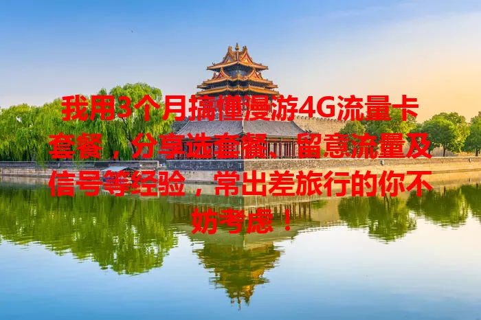 我用3个月搞懂漫游4G流量卡套餐，分享选套餐、留意流量及信号等经验，常出差旅行的你不妨考虑！