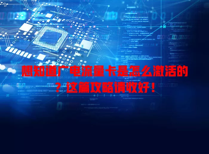 想知道广电流量卡是怎么激活的？这篇攻略请收好！