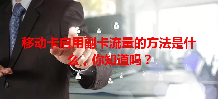 移动卡启用副卡流量的方法是什么，你知道吗？