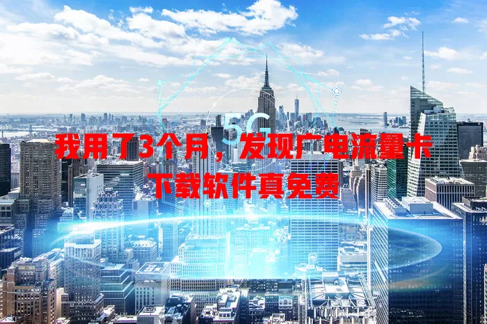 我用了3个月，发现广电流量卡下载软件真免费