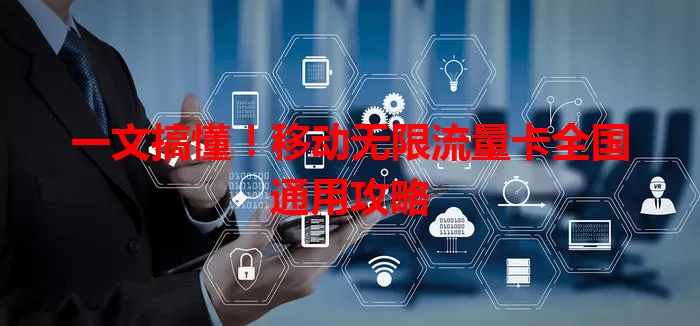 一文搞懂！移动无限流量卡全国通用攻略