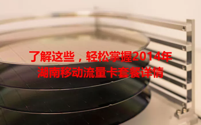 了解这些，轻松掌握2014年湖南移动流量卡套餐详情