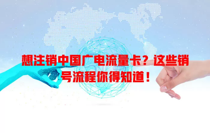 想注销中国广电流量卡？这些销号流程你得知道！