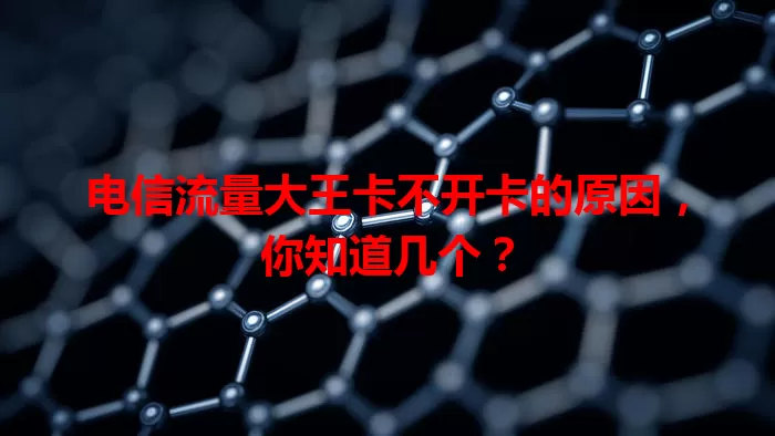 电信流量大王卡不开卡的原因，你知道几个？