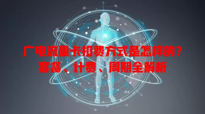 广电流量卡扣费方式是怎样的？套餐、计费、周期全解析