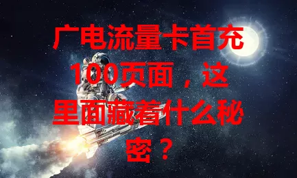 广电流量卡首充100页面，这里面藏着什么秘密？