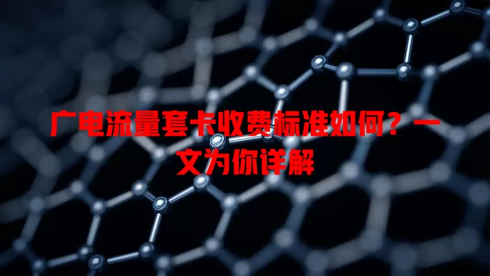广电流量套卡收费标准如何？一文为你详解