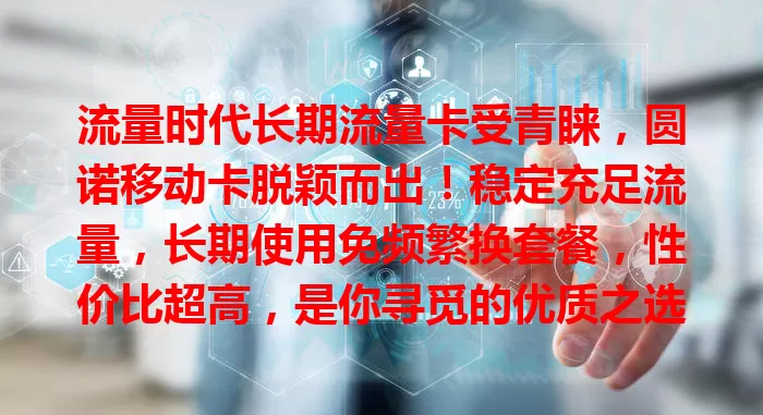 流量时代长期流量卡受青睐，圆诺移动卡脱颖而出！稳定充足流量，长期使用免频繁换套餐，性价比超高，是你寻觅的优质之选！