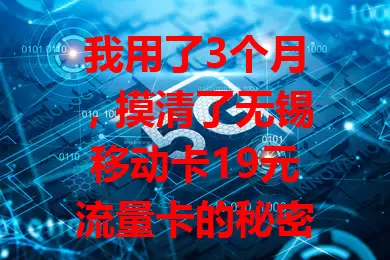 我用了3个月，摸清了无锡移动卡19元流量卡的秘密