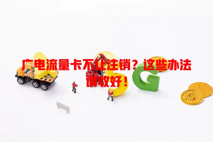广电流量卡不让注销？这些办法请收好！