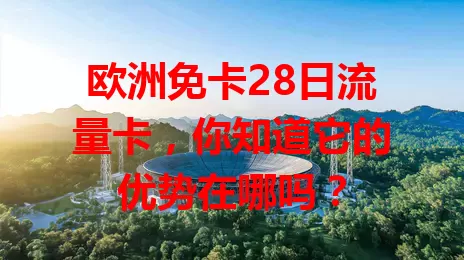 欧洲免卡28日流量卡，你知道它的优势在哪吗？