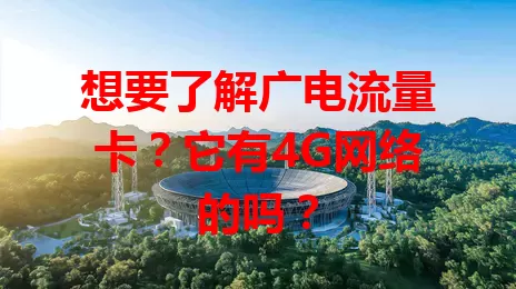 想要了解广电流量卡？它有4G网络的吗？
