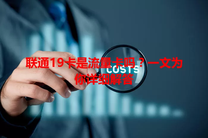 联通19卡是流量卡吗？一文为你详细解答