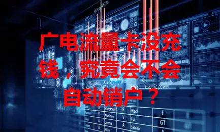 广电流量卡没充钱，究竟会不会自动销户？