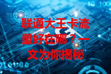 联通大王卡流量好在哪？一文为你揭秘