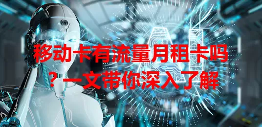 移动卡有流量月租卡吗？一文带你深入了解