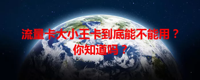 流量卡大小王卡到底能不能用？你知道吗？