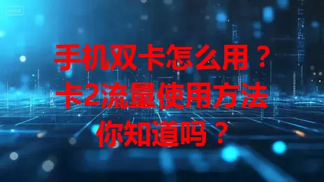 手机双卡怎么用？卡2流量使用方法你知道吗？
