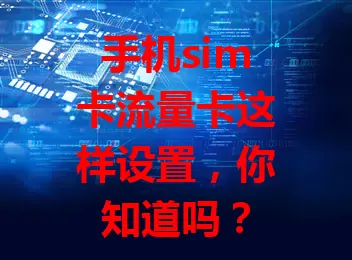 手机sim卡流量卡这样设置，你知道吗？