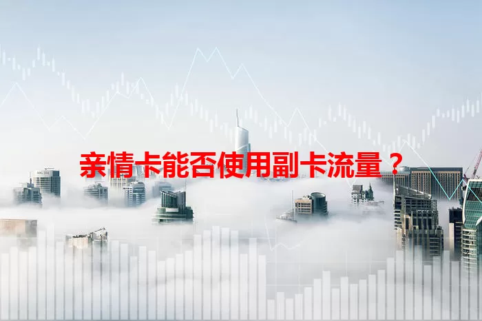 亲情卡能否使用副卡流量？