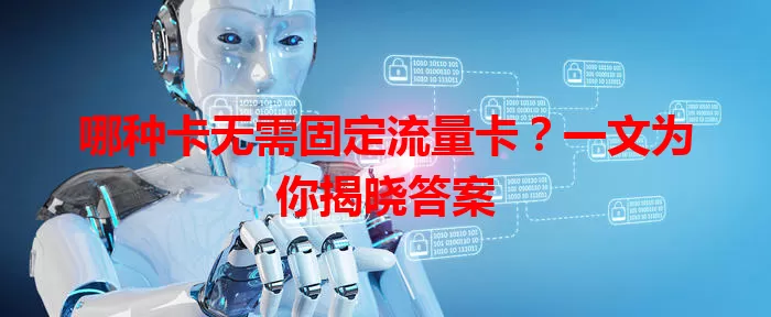 哪种卡无需固定流量卡？一文为你揭晓答案