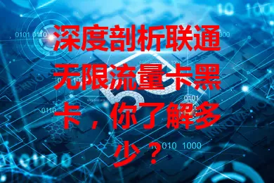 深度剖析联通无限流量卡黑卡，你了解多少？