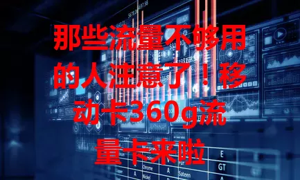 那些流量不够用的人注意了！移动卡360g流量卡来啦