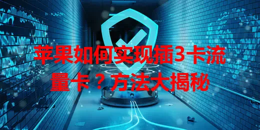 苹果如何实现插3卡流量卡？方法大揭秘