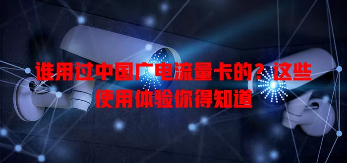 谁用过中国广电流量卡的？这些使用体验你得知道