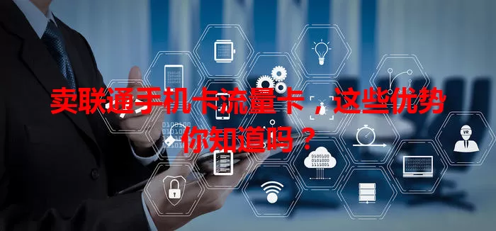 卖联通手机卡流量卡，这些优势你知道吗？