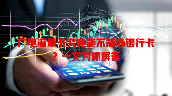 广电流量卡究竟能不能办银行卡？一文为你解答