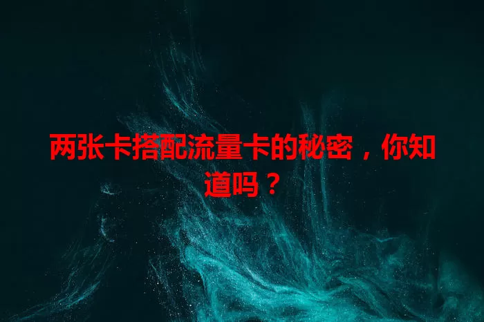 两张卡搭配流量卡的秘密，你知道吗？