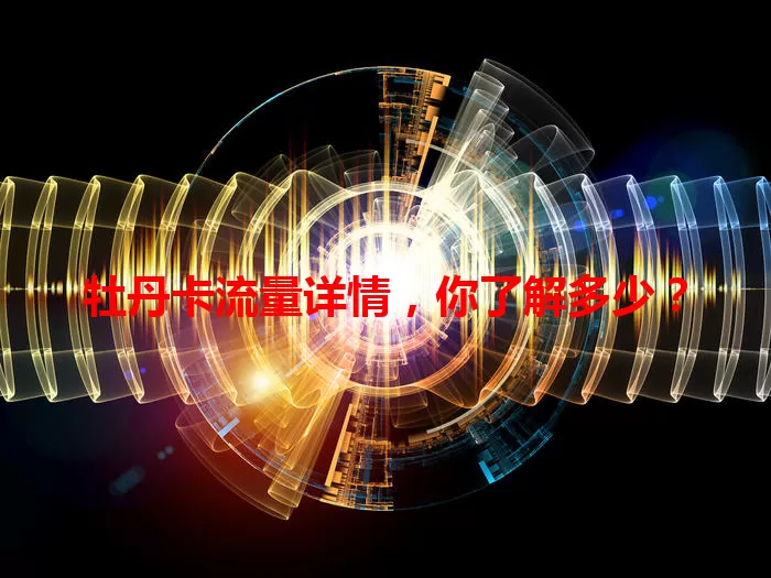牡丹卡流量详情，你了解多少？