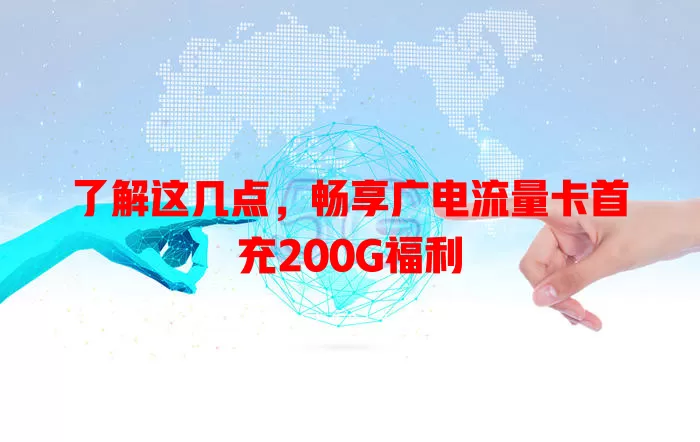 了解这几点，畅享广电流量卡首充200G福利