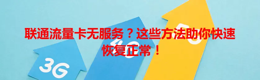联通流量卡无服务？这些方法助你快速恢复正常！