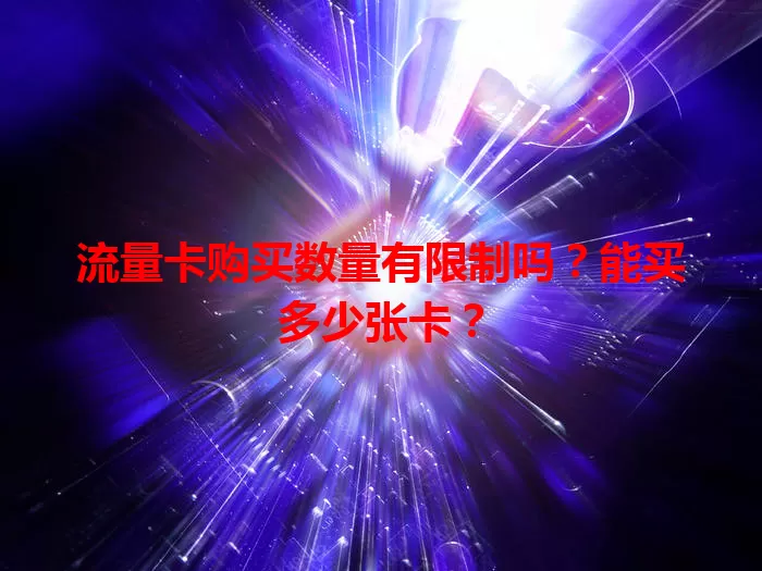 流量卡购买数量有限制吗？能买多少张卡？