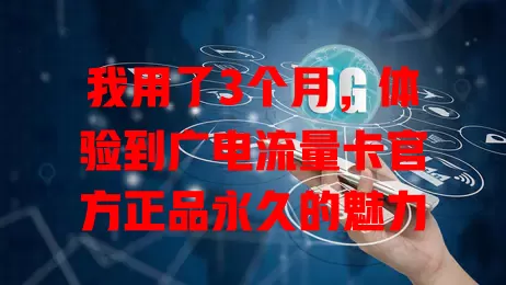 我用了3个月，体验到广电流量卡官方正品永久的魅力