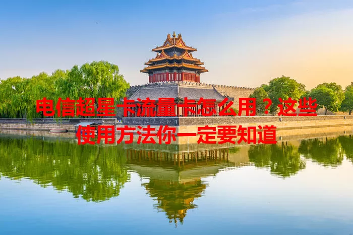 电信超星卡流量卡怎么用？这些使用方法你一定要知道