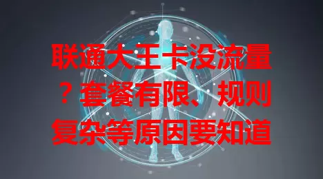 联通大王卡没流量？套餐有限、规则复杂等原因要知道