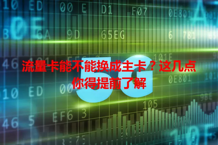 流量卡能不能换成主卡？这几点你得提前了解