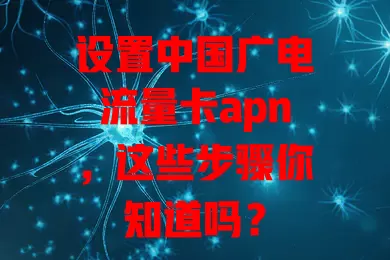 设置中国广电流量卡apn，这些步骤你知道吗？